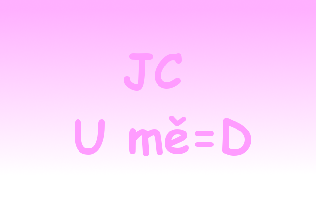 JC U mě=D